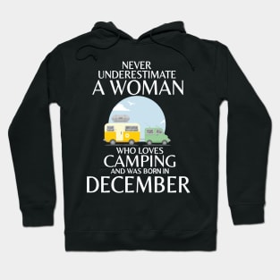 Never Underestimate A Woman Wo Loves Camping And Was Born In December Happy Birthday Campers Hoodie